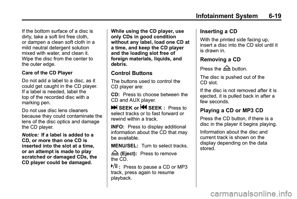 GMC TERRAIN 2010 Owners Guide Infotainment System 6-19
If the bottom surface of a disc is
dirty, take a soft lint free cloth,
or dampen a clean soft cloth in a
mild neutral detergent solution
mixed with water, and clean it.
Wipe t GMC TERRAIN 2010 Owners Guide Infotainment System 6-19
If the bottom surface of a disc is
dirty, take a soft lint free cloth,
or dampen a clean soft cloth in a
mild neutral detergent solution
mixed with water, and clean it.
Wipe t