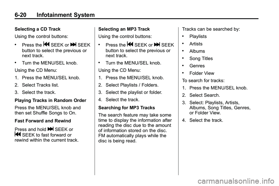 GMC TERRAIN 2010 Owners Guide 6-20 Infotainment System
Selecting a CD Track
Using the control buttons:
.Press thegSEEK orlSEEK
button to select the previous or
next track.
.Turn the MENU/SEL knob.
Using the CD Menu:
1. Press the M GMC TERRAIN 2010 Owners Guide 6-20 Infotainment System
Selecting a CD Track
Using the control buttons:
.Press thegSEEK orlSEEK
button to select the previous or
next track.
.Turn the MENU/SEL knob.
Using the CD Menu:
1. Press the M