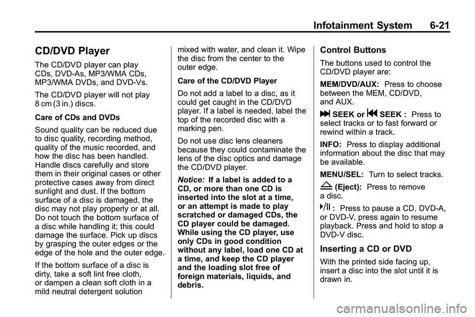 GMC TERRAIN 2010 Owners Guide Infotainment System 6-21
CD/DVD Player
The CD/DVD player can play
CDs, DVD‐As, MP3/WMA CDs,
MP3/WMA DVDs, and DVD‐Vs.
The CD/DVD player will not play
8 cm (3 in.) discs.
Care of CDs and DVDs
Sound GMC TERRAIN 2010 Owners Guide Infotainment System 6-21
CD/DVD Player
The CD/DVD player can play
CDs, DVD‐As, MP3/WMA CDs,
MP3/WMA DVDs, and DVD‐Vs.
The CD/DVD player will not play
8 cm (3 in.) discs.
Care of CDs and DVDs
Sound