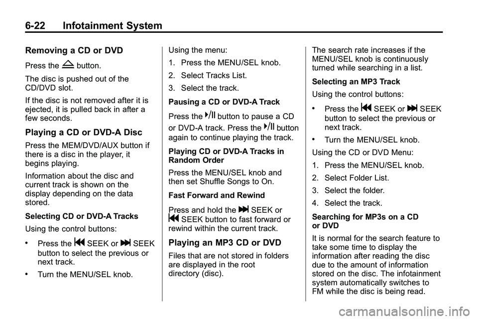 GMC TERRAIN 2010 Owners Guide 6-22 Infotainment System
Removing a CD or DVD
Press theZbutton.
The disc is pushed out of the
CD/DVD slot.
If the disc is not removed after it is
ejected, it is pulled back in after a
few seconds.
Pla GMC TERRAIN 2010 Owners Guide 6-22 Infotainment System
Removing a CD or DVD
Press theZbutton.
The disc is pushed out of the
CD/DVD slot.
If the disc is not removed after it is
ejected, it is pulled back in after a
few seconds.
Pla