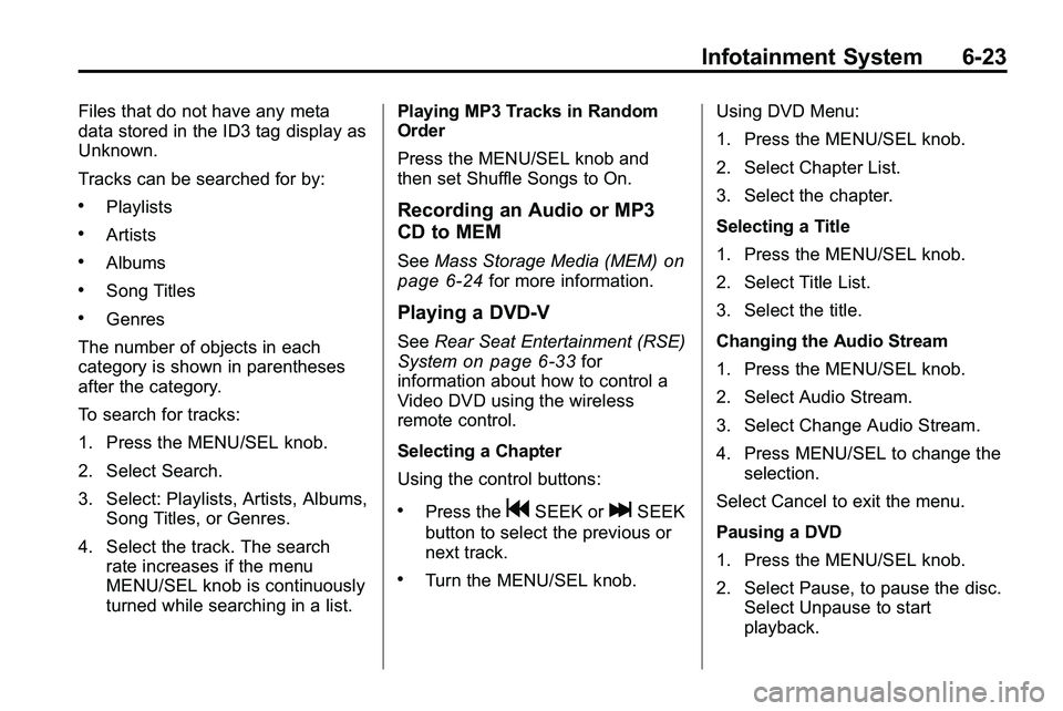 GMC TERRAIN 2010 User Guide Infotainment System 6-23
Files that do not have any meta
data stored in the ID3 tag display as
Unknown.
Tracks can be searched for by:
.Playlists
.Artists
.Albums
.Song Titles
.Genres
The number of ob GMC TERRAIN 2010 User Guide Infotainment System 6-23
Files that do not have any meta
data stored in the ID3 tag display as
Unknown.
Tracks can be searched for by:
.Playlists
.Artists
.Albums
.Song Titles
.Genres
The number of ob