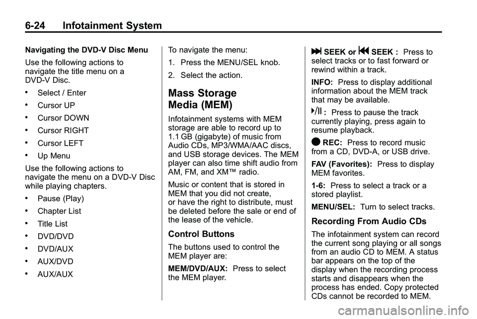 GMC TERRAIN 2010 Owners Guide 6-24 Infotainment System
Navigating the DVD‐V Disc Menu
Use the following actions to
navigate the title menu on a
DVD‐V Disc.
.Select / Enter
.Cursor UP
.Cursor DOWN
.Cursor RIGHT
.Cursor LEFT
.Up GMC TERRAIN 2010 Owners Guide 6-24 Infotainment System
Navigating the DVD‐V Disc Menu
Use the following actions to
navigate the title menu on a
DVD‐V Disc.
.Select / Enter
.Cursor UP
.Cursor DOWN
.Cursor RIGHT
.Cursor LEFT
.Up