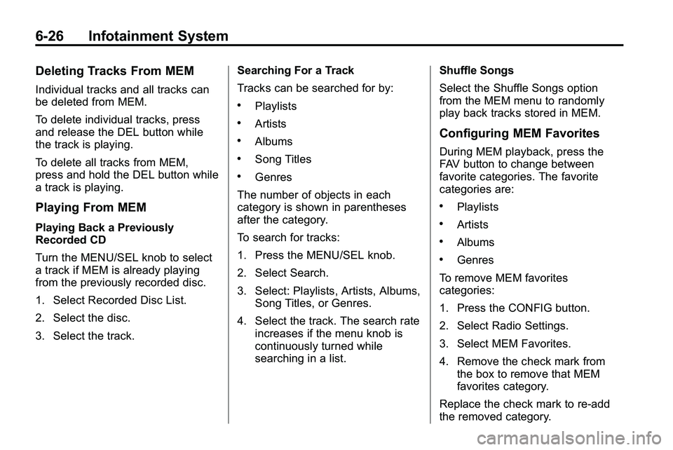 GMC TERRAIN 2010 Owners Manual 6-26 Infotainment System
Deleting Tracks From MEM
Individual tracks and all tracks can
be deleted from MEM.
To delete individual tracks, press
and release the DEL button while
the track is playing.
To GMC TERRAIN 2010 Owners Manual 6-26 Infotainment System
Deleting Tracks From MEM
Individual tracks and all tracks can
be deleted from MEM.
To delete individual tracks, press
and release the DEL button while
the track is playing.
To