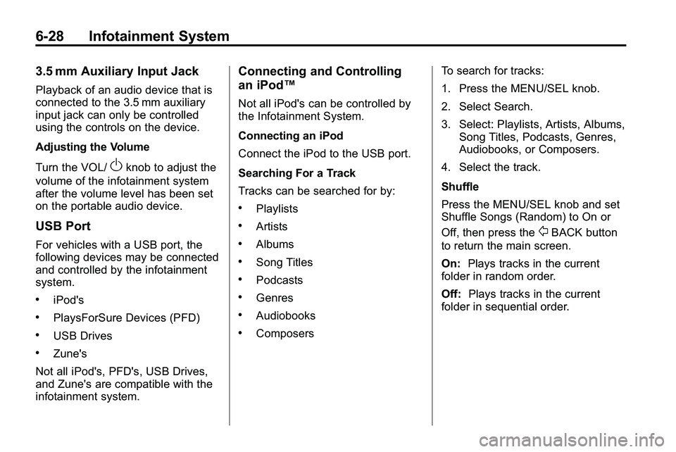 GMC TERRAIN 2010 Owners Manual 6-28 Infotainment System
3.5 mm Auxiliary Input Jack
Playback of an audio device that is
connected to the 3.5 mm auxiliary
input jack can only be controlled
using the controls on the device.
Adjusting GMC TERRAIN 2010 Owners Manual 6-28 Infotainment System
3.5 mm Auxiliary Input Jack
Playback of an audio device that is
connected to the 3.5 mm auxiliary
input jack can only be controlled
using the controls on the device.
Adjusting