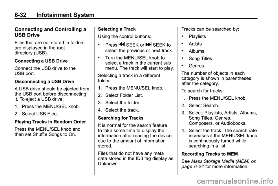 GMC TERRAIN 2010 Service Manual 6-32 Infotainment System
Connecting and Controlling a
USB Drive
Files that are not stored in folders
are displayed in the root
directory (USB).
Connecting a USB Drive
Connect the USB drive to the
USB GMC TERRAIN 2010 Service Manual 6-32 Infotainment System
Connecting and Controlling a
USB Drive
Files that are not stored in folders
are displayed in the root
directory (USB).
Connecting a USB Drive
Connect the USB drive to the
USB