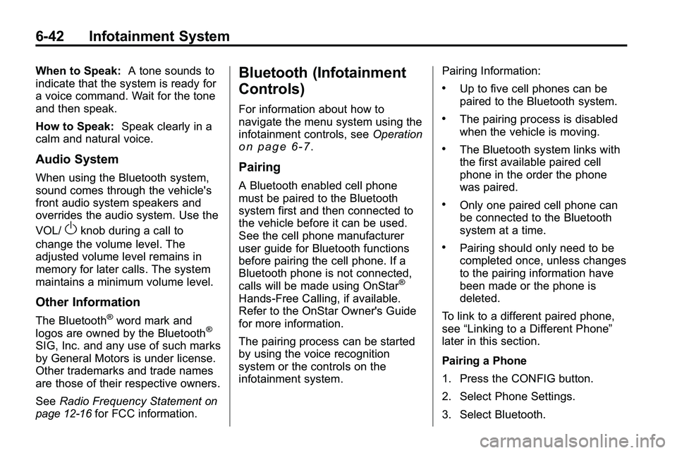 GMC TERRAIN 2010 Owners Manual 6-42 Infotainment System
When to Speak:A tone sounds to
indicate that the system is ready for
a voice command. Wait for the tone
and then speak.
How to Speak: Speak clearly in a
calm and natural voice GMC TERRAIN 2010 Owners Manual 6-42 Infotainment System
When to Speak:A tone sounds to
indicate that the system is ready for
a voice command. Wait for the tone
and then speak.
How to Speak: Speak clearly in a
calm and natural voice