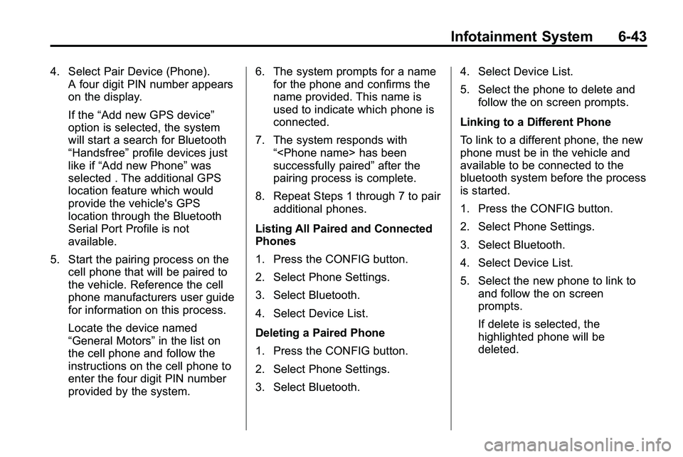GMC TERRAIN 2010 Owners Manual Infotainment System 6-43
4. Select Pair Device (Phone).A four digit PIN number appears
on the display.
If the “Add new GPS device”
option is selected, the system
will start a search for Bluetooth
GMC TERRAIN 2010 Owners Manual Infotainment System 6-43
4. Select Pair Device (Phone).A four digit PIN number appears
on the display.
If the “Add new GPS device”
option is selected, the system
will start a search for Bluetooth