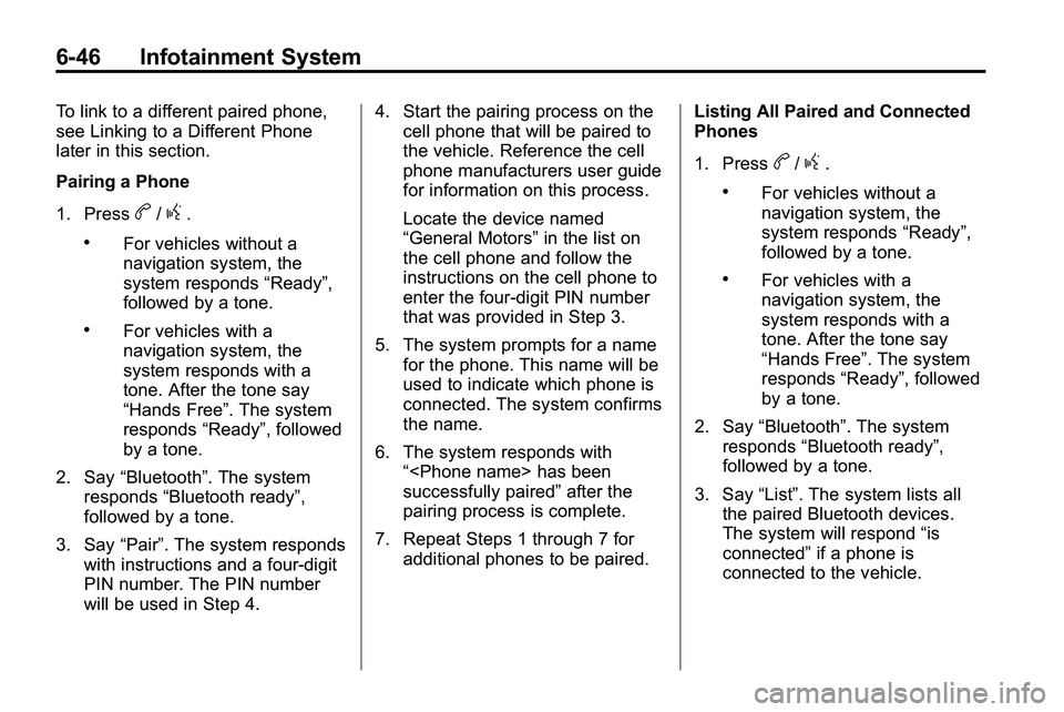 GMC TERRAIN 2010  Owners Manual 6-46 Infotainment System
To link to a different paired phone,
see Linking to a Different Phone
later in this section.
Pairing a Phone
1. Press
b/g.
.For vehicles without a
navigation system, the
syste