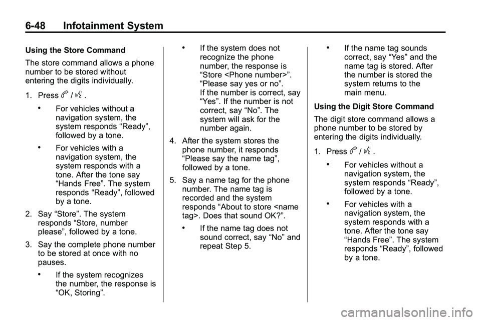 GMC TERRAIN 2010 User Guide 6-48 Infotainment System
Using the Store Command
The store command allows a phone
number to be stored without
entering the digits individually.
1. Press
b/g.
.For vehicles without a
navigation system, GMC TERRAIN 2010 User Guide 6-48 Infotainment System
Using the Store Command
The store command allows a phone
number to be stored without
entering the digits individually.
1. Press
b/g.
.For vehicles without a
navigation system,