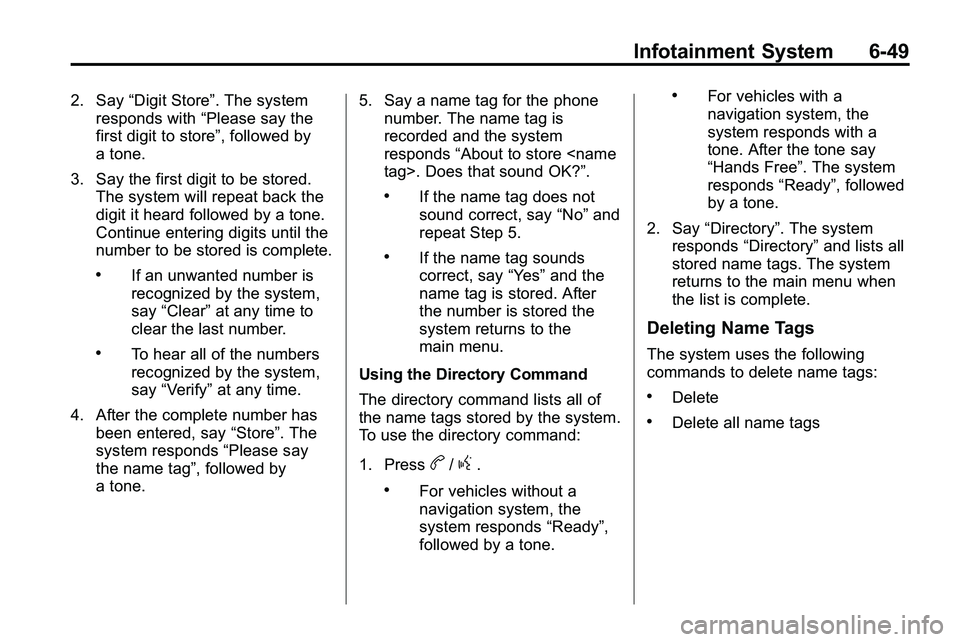GMC TERRAIN 2010 User Guide Infotainment System 6-49
2. Say“Digit Store”. The system
responds with “Please say the
first digit to store”, followed by
a tone.
3. Say the first digit to be stored. The system will repeat ba GMC TERRAIN 2010 User Guide Infotainment System 6-49
2. Say“Digit Store”. The system
responds with “Please say the
first digit to store”, followed by
a tone.
3. Say the first digit to be stored. The system will repeat ba