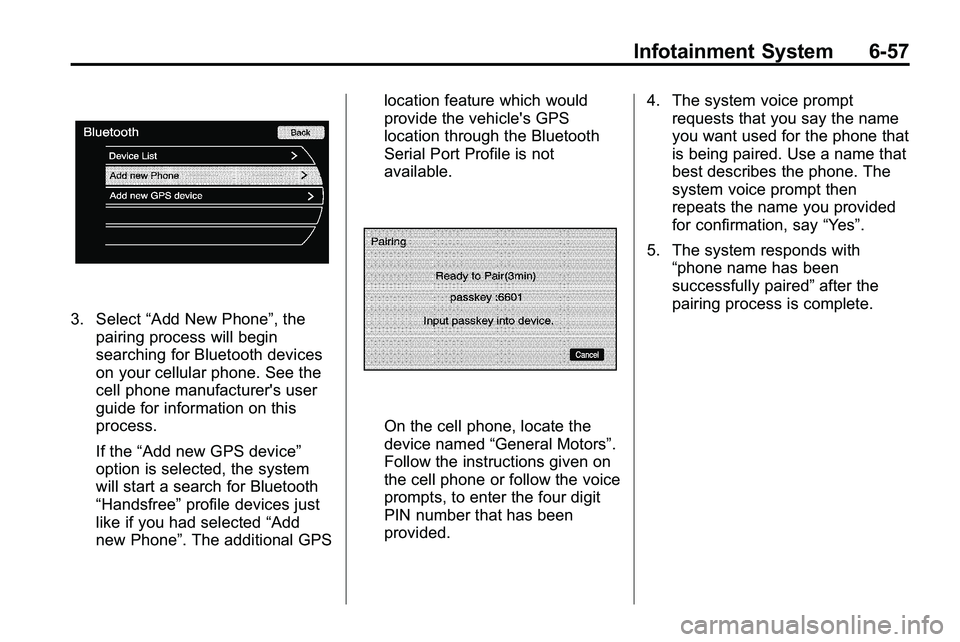 GMC TERRAIN 2010 User Guide Infotainment System 6-57
3. Select“Add New Phone”, the
pairing process will begin
searching for Bluetooth devices
on your cellular phone. See the
cell phone manufacturer's user
guide for infor GMC TERRAIN 2010 User Guide Infotainment System 6-57
3. Select“Add New Phone”, the
pairing process will begin
searching for Bluetooth devices
on your cellular phone. See the
cell phone manufacturer's user
guide for infor