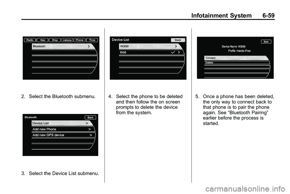 GMC TERRAIN 2010 User Guide Infotainment System 6-59
2. Select the Bluetooth submenu.
3. Select the Device List submenu.
4. Select the phone to be deletedand then follow the on screen
prompts to delete the device
from the system GMC TERRAIN 2010 User Guide Infotainment System 6-59
2. Select the Bluetooth submenu.
3. Select the Device List submenu.
4. Select the phone to be deletedand then follow the on screen
prompts to delete the device
from the system