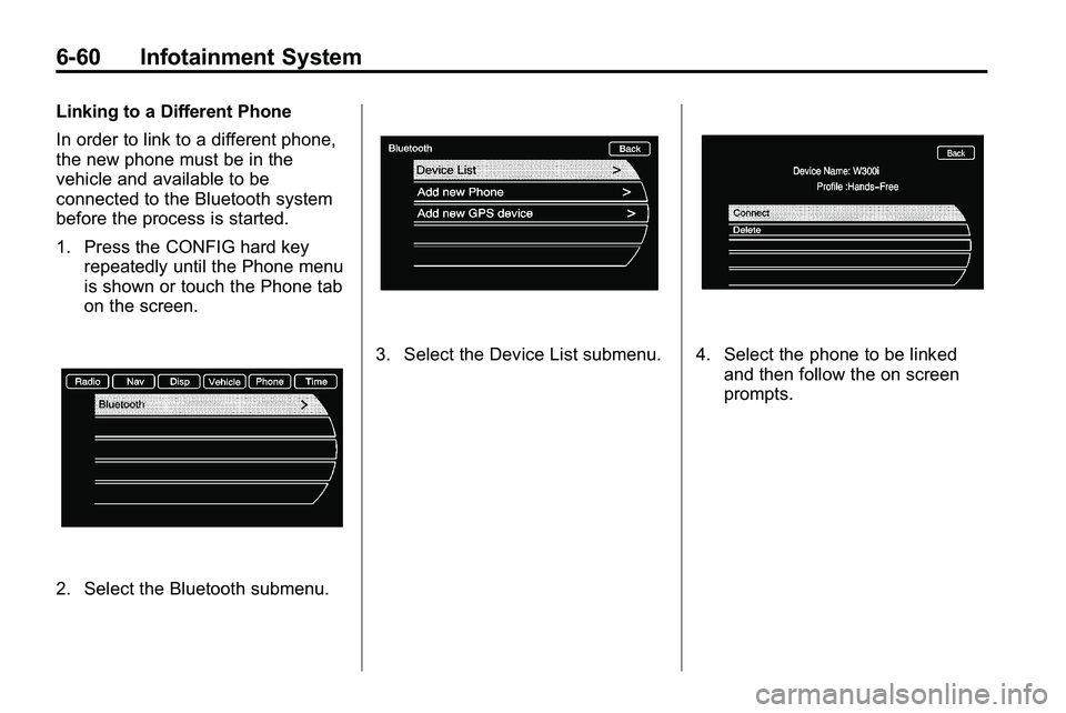 GMC TERRAIN 2010 User Guide 6-60 Infotainment System
Linking to a Different Phone
In order to link to a different phone,
the new phone must be in the
vehicle and available to be
connected to the Bluetooth system
before the proce GMC TERRAIN 2010 User Guide 6-60 Infotainment System
Linking to a Different Phone
In order to link to a different phone,
the new phone must be in the
vehicle and available to be
connected to the Bluetooth system
before the proce