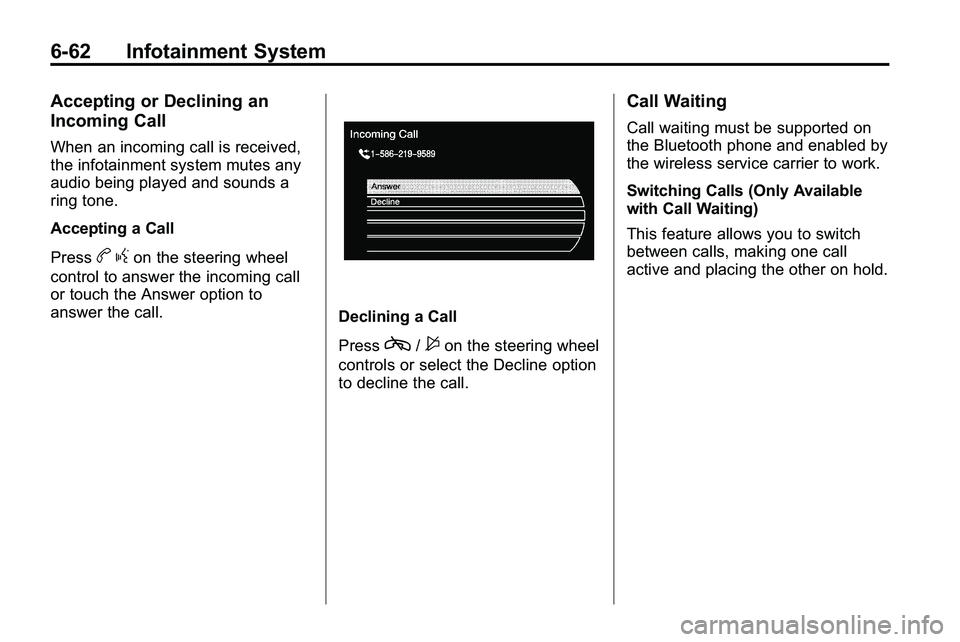 GMC TERRAIN 2010 User Guide 6-62 Infotainment System
Accepting or Declining an
Incoming Call
When an incoming call is received,
the infotainment system mutes any
audio being played and sounds a
ring tone.
Accepting a Call
Press
GMC TERRAIN 2010 User Guide 6-62 Infotainment System
Accepting or Declining an
Incoming Call
When an incoming call is received,
the infotainment system mutes any
audio being played and sounds a
ring tone.
Accepting a Call
Press