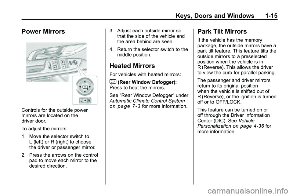 GMC TERRAIN 2010 Owners Guide Keys, Doors and Windows 1-15
Power Mirrors
Controls for the outside power
mirrors are located on the
driver door.
To adjust the mirrors:
1. Move the selector switch toL (left) or R (right) to choose
t