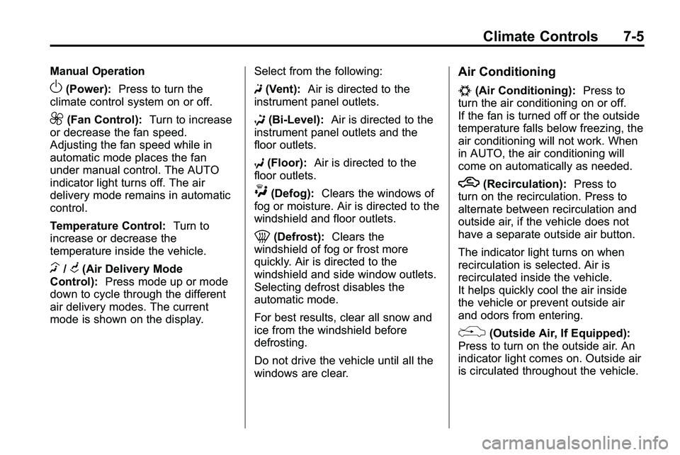 GMC TERRAIN 2010  Owners Manual Climate Controls 7-5
Manual Operation
O(Power):Press to turn the
climate control system on or off.
9(Fan Control): Turn to increase
or decrease the fan speed.
Adjusting the fan speed while in
automati