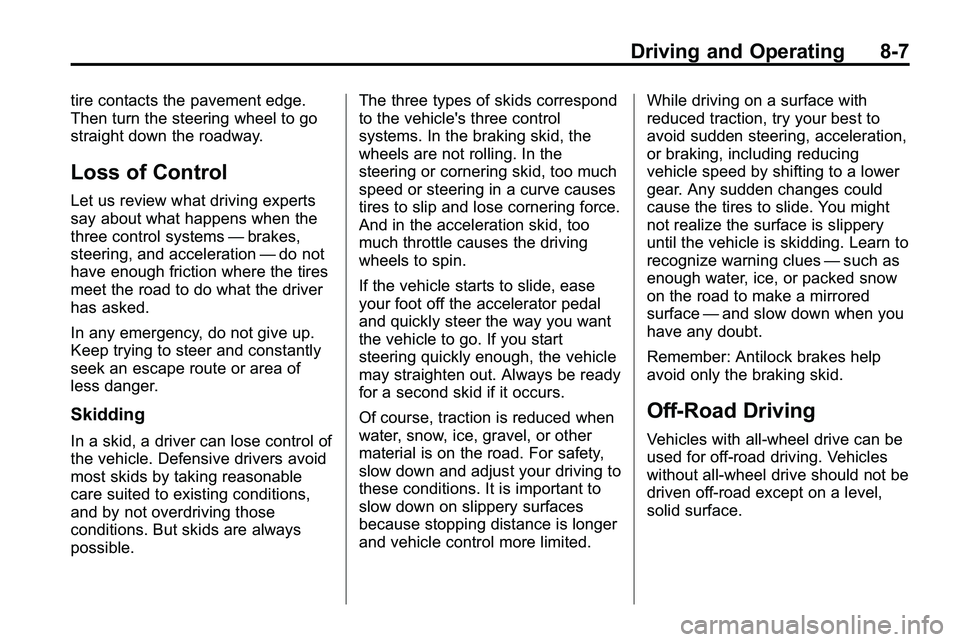 GMC TERRAIN 2010  Owners Manual Driving and Operating 8-7
tire contacts the pavement edge.
Then turn the steering wheel to go
straight down the roadway.
Loss of Control
Let us review what driving experts
say about what happens when 