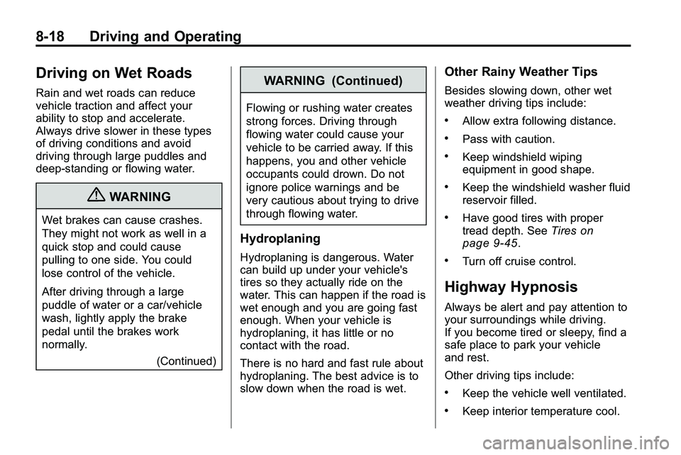 GMC TERRAIN 2010 Owners Manual 8-18 Driving and Operating
Driving on Wet Roads
Rain and wet roads can reduce
vehicle traction and affect your
ability to stop and accelerate.
Always drive slower in these types
of driving conditions GMC TERRAIN 2010 Owners Manual 8-18 Driving and Operating
Driving on Wet Roads
Rain and wet roads can reduce
vehicle traction and affect your
ability to stop and accelerate.
Always drive slower in these types
of driving conditions