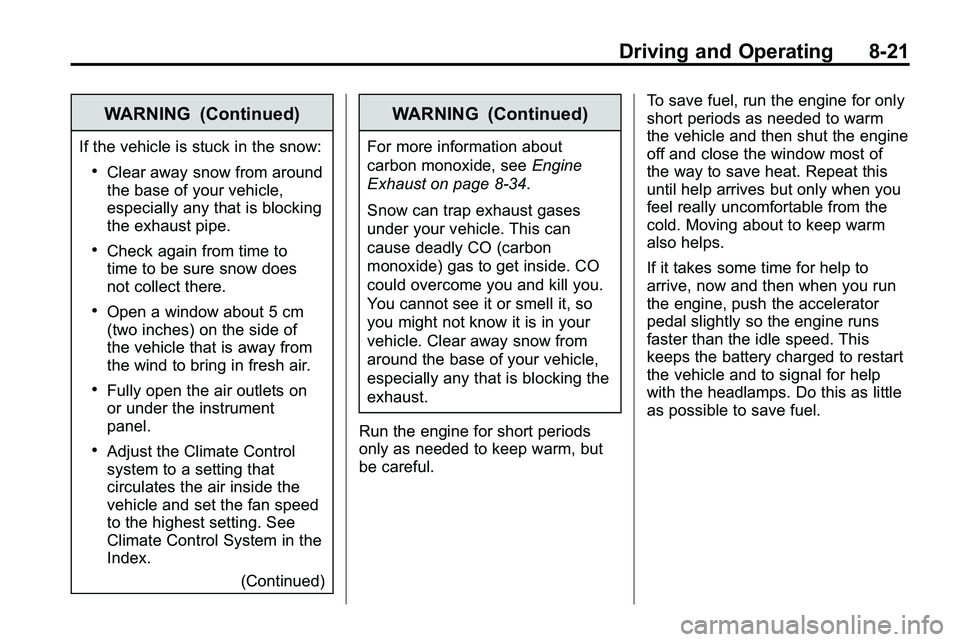 GMC TERRAIN 2010  Owners Manual Driving and Operating 8-21
WARNING (Continued)
If the vehicle is stuck in the snow:
.Clear away snow from around
the base of your vehicle,
especially any that is blocking
the exhaust pipe.
.Check agai
