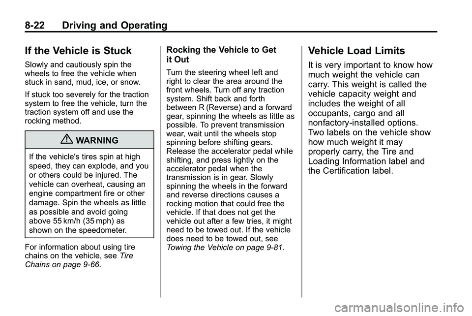 GMC TERRAIN 2010  Owners Manual 8-22 Driving and Operating
If the Vehicle is Stuck
Slowly and cautiously spin the
wheels to free the vehicle when
stuck in sand, mud, ice, or snow.
If stuck too severely for the traction
system to fre