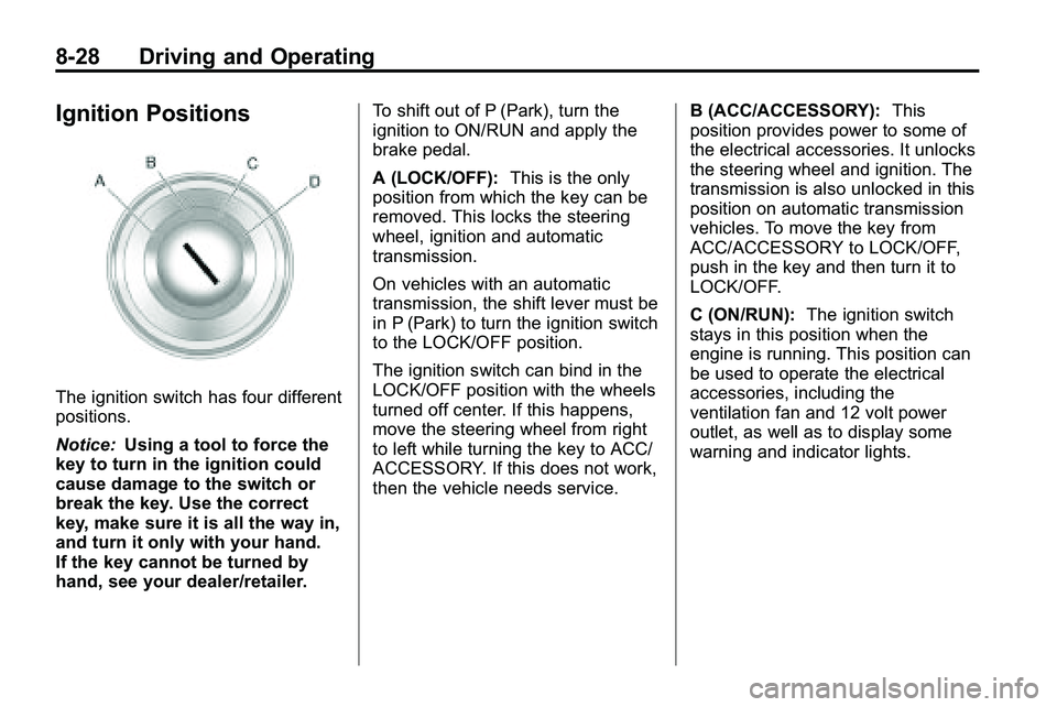 GMC TERRAIN 2010  Owners Manual 8-28 Driving and Operating
Ignition Positions
The ignition switch has four different
positions.
Notice:Using a tool to force the
key to turn in the ignition could
cause damage to the switch or
break t