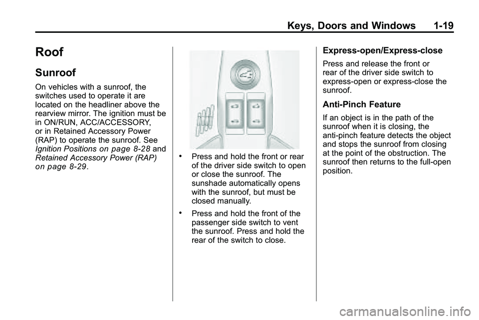 GMC TERRAIN 2010 Owners Guide Keys, Doors and Windows 1-19
Roof
Sunroof
On vehicles with a sunroof, the
switches used to operate it are
located on the headliner above the
rearview mirror. The ignition must be
in ON/RUN, ACC/ACCESS