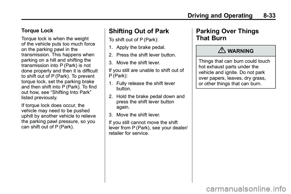 GMC TERRAIN 2010 Owners Manual Driving and Operating 8-33
Torque Lock
Torque lock is when the weight
of the vehicle puts too much force
on the parking pawl in the
transmission. This happens when
parking on a hill and shifting the
t GMC TERRAIN 2010 Owners Manual Driving and Operating 8-33
Torque Lock
Torque lock is when the weight
of the vehicle puts too much force
on the parking pawl in the
transmission. This happens when
parking on a hill and shifting the
t