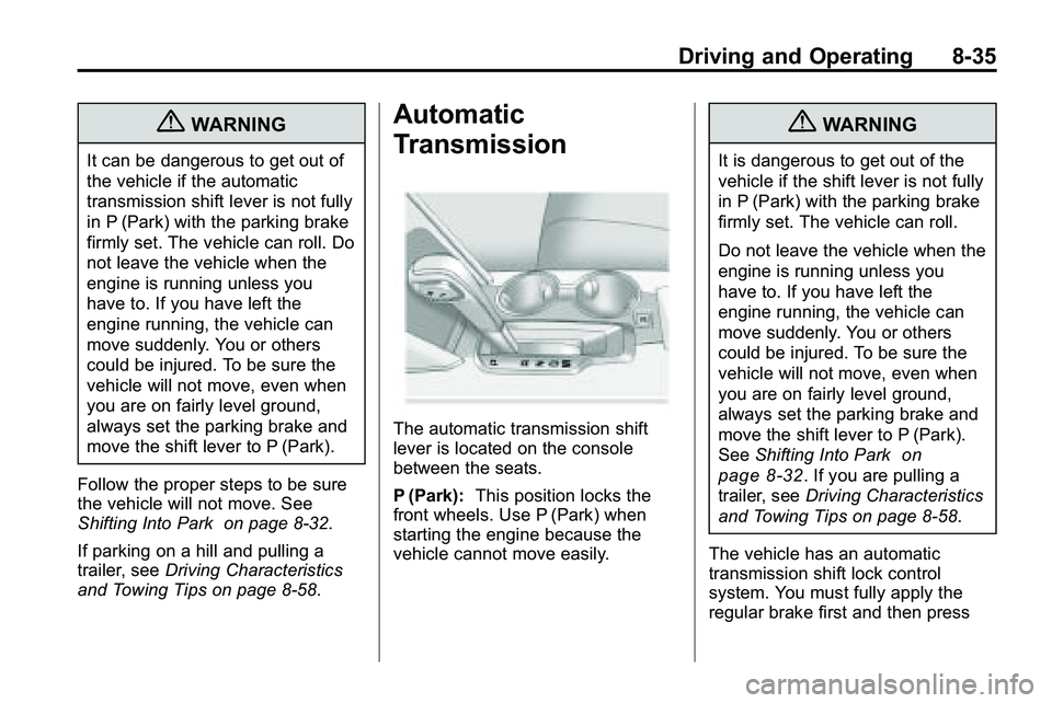 GMC TERRAIN 2010 Service Manual Driving and Operating 8-35
{WARNING
It can be dangerous to get out of
the vehicle if the automatic
transmission shift lever is not fully
in P (Park) with the parking brake
firmly set. The vehicle can GMC TERRAIN 2010 Service Manual Driving and Operating 8-35
{WARNING
It can be dangerous to get out of
the vehicle if the automatic
transmission shift lever is not fully
in P (Park) with the parking brake
firmly set. The vehicle can