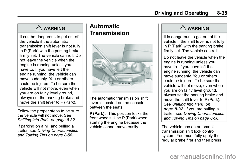 GMC TERRAIN 2010  Owners Manual Driving and Operating 8-35
{WARNING
It can be dangerous to get out of
the vehicle if the automatic
transmission shift lever is not fully
in P (Park) with the parking brake
firmly set. The vehicle can 