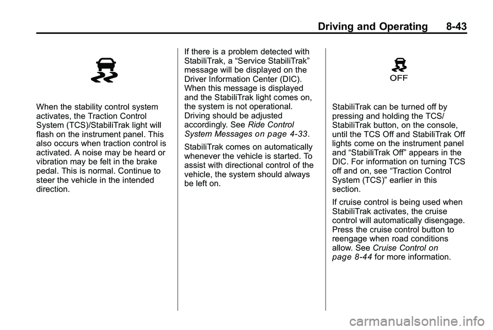 GMC TERRAIN 2010 Workshop Manual Driving and Operating 8-43
When the stability control system
activates, the Traction Control
System (TCS)/StabiliTrak light will
flash on the instrument panel. This
also occurs when traction control i GMC TERRAIN 2010 Workshop Manual Driving and Operating 8-43
When the stability control system
activates, the Traction Control
System (TCS)/StabiliTrak light will
flash on the instrument panel. This
also occurs when traction control i