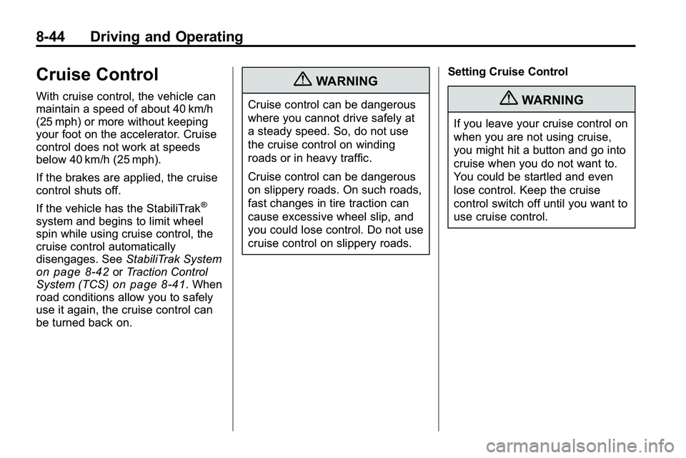 GMC TERRAIN 2010 Owners Manual 8-44 Driving and Operating
Cruise Control
With cruise control, the vehicle can
maintain a speed of about 40 km/h
(25 mph) or more without keeping
your foot on the accelerator. Cruise
control does not GMC TERRAIN 2010 Owners Manual 8-44 Driving and Operating
Cruise Control
With cruise control, the vehicle can
maintain a speed of about 40 km/h
(25 mph) or more without keeping
your foot on the accelerator. Cruise
control does not