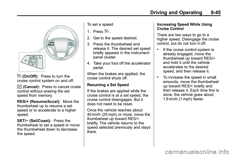 GMC TERRAIN 2010 Owners Manual Driving and Operating 8-45
5(On/Off):Press to turn the
cruise control system on and off.
\(Cancel): Press to cancel cruise
control without erasing the set
speed from memory.
RES/+ (Resume/Accel): Move GMC TERRAIN 2010 Owners Manual Driving and Operating 8-45
5(On/Off):Press to turn the
cruise control system on and off.
\(Cancel): Press to cancel cruise
control without erasing the set
speed from memory.
RES/+ (Resume/Accel): Move