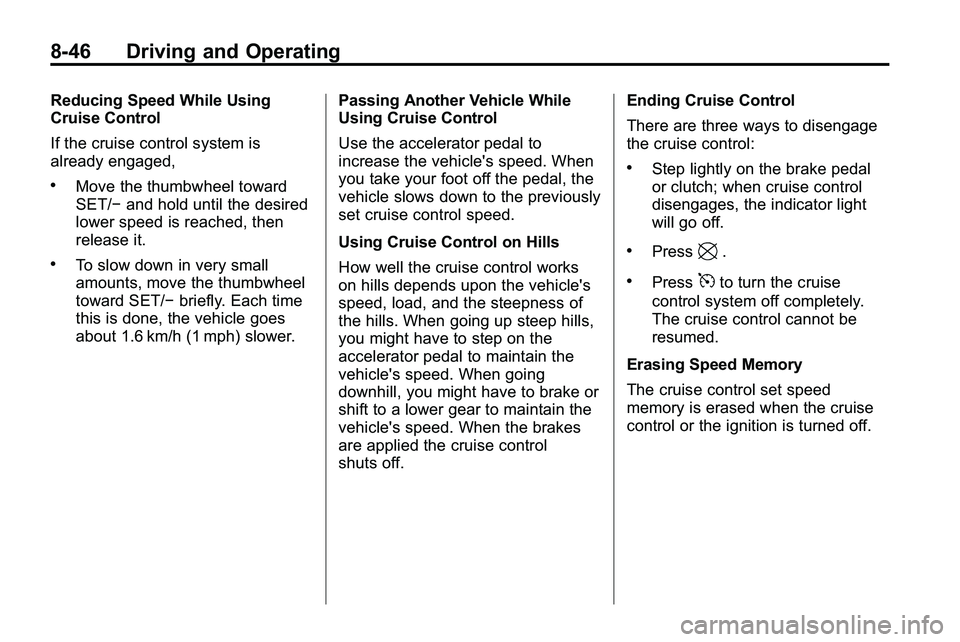 GMC TERRAIN 2010 Owners Manual 8-46 Driving and Operating
Reducing Speed While Using
Cruise Control
If the cruise control system is
already engaged,
.Move the thumbwheel toward
SET/−and hold until the desired
lower speed is reach GMC TERRAIN 2010 Owners Manual 8-46 Driving and Operating
Reducing Speed While Using
Cruise Control
If the cruise control system is
already engaged,
.Move the thumbwheel toward
SET/−and hold until the desired
lower speed is reach