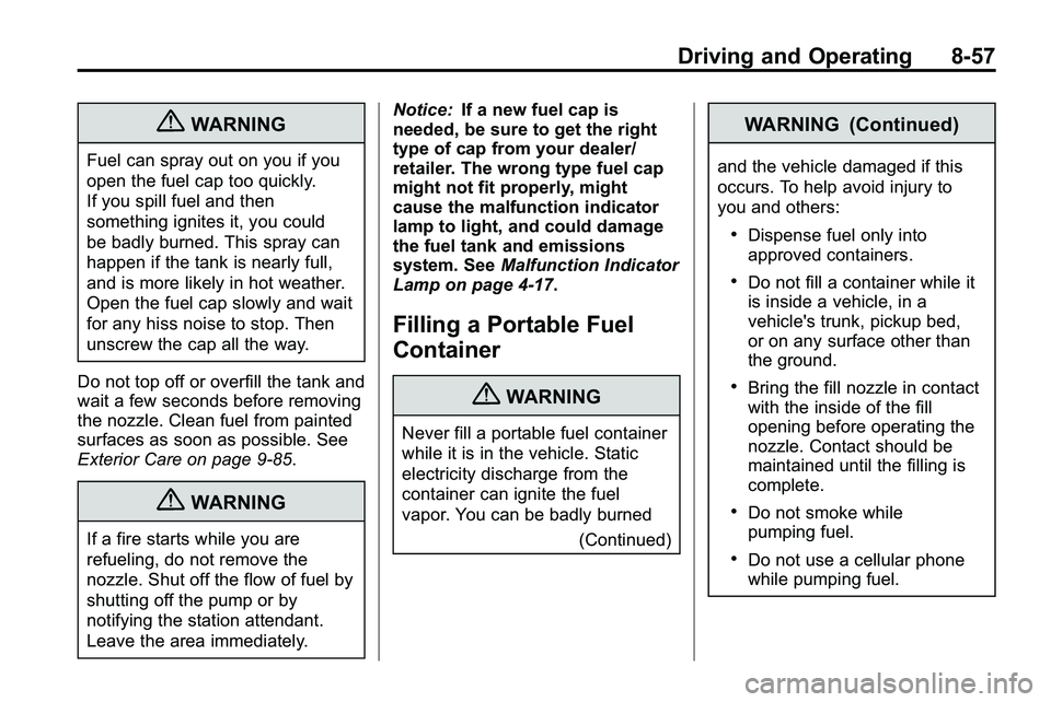 GMC TERRAIN 2010  Owners Manual Driving and Operating 8-57
{WARNING
Fuel can spray out on you if you
open the fuel cap too quickly.
If you spill fuel and then
something ignites it, you could
be badly burned. This spray can
happen if