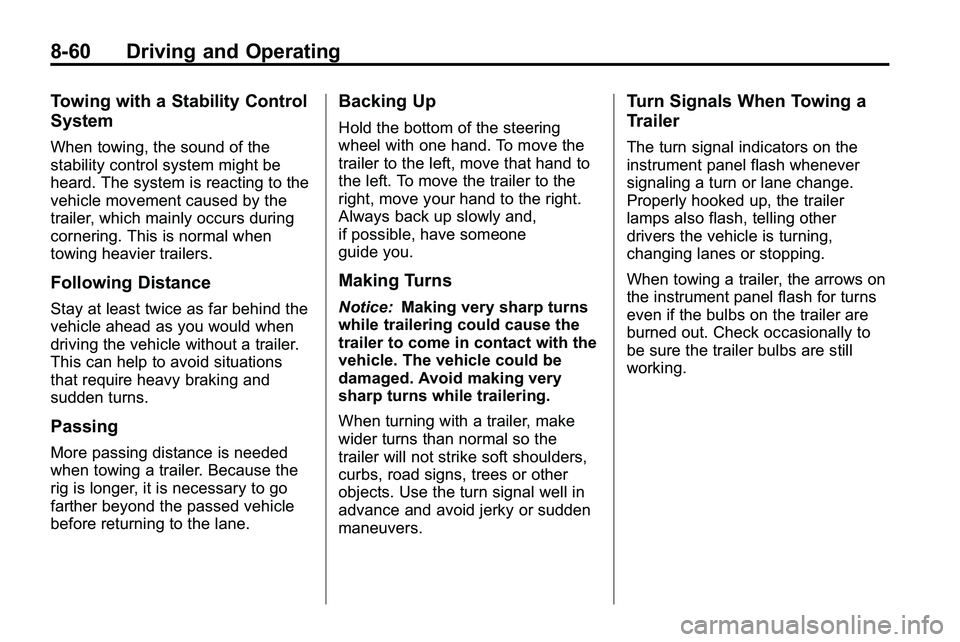 GMC TERRAIN 2010 Owners Guide 8-60 Driving and Operating
Towing with a Stability Control
System
When towing, the sound of the
stability control system might be
heard. The system is reacting to the
vehicle movement caused by the
tr GMC TERRAIN 2010 Owners Guide 8-60 Driving and Operating
Towing with a Stability Control
System
When towing, the sound of the
stability control system might be
heard. The system is reacting to the
vehicle movement caused by the
tr