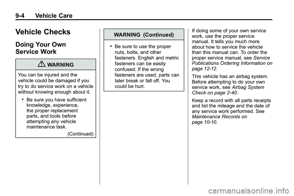 GMC TERRAIN 2010 Owners Manual 9-4 Vehicle Care
Vehicle Checks
Doing Your Own
Service Work
{WARNING
You can be injured and the
vehicle could be damaged if you
try to do service work on a vehicle
without knowing enough about it.
.Be GMC TERRAIN 2010 Owners Manual 9-4 Vehicle Care
Vehicle Checks
Doing Your Own
Service Work
{WARNING
You can be injured and the
vehicle could be damaged if you
try to do service work on a vehicle
without knowing enough about it.
.Be