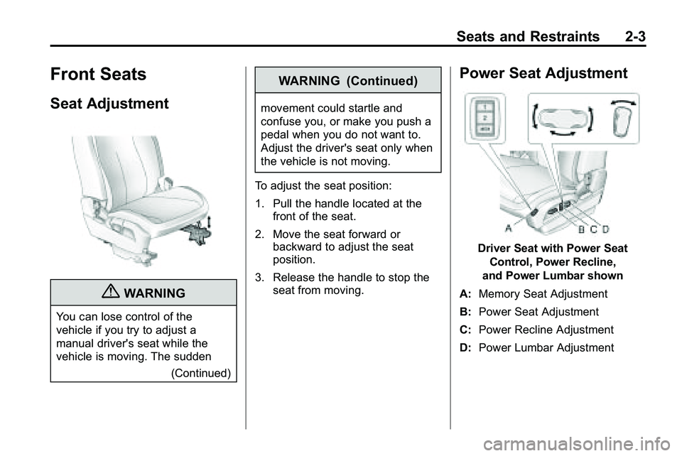GMC TERRAIN 2010 Owners Guide Seats and Restraints 2-3
Front Seats
Seat Adjustment
{WARNING
You can lose control of the
vehicle if you try to adjust a
manual driver's seat while the
vehicle is moving. The sudden(Continued)
WAR