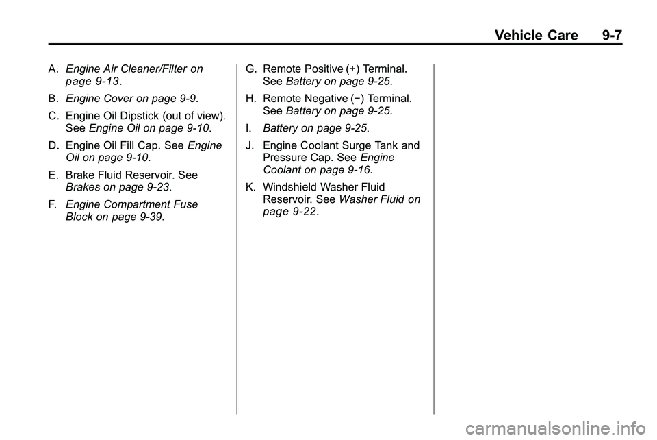 GMC TERRAIN 2010  Owners Manual Vehicle Care 9-7
A.Engine Air Cleaner/Filteron
page 9‑13.
B. Engine Cover on page 9‑9.
C. Engine Oil Dipstick (out of view). See Engine Oil on page 9‑10.
D. Engine Oil Fill Cap. See Engine
Oil o