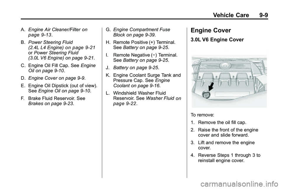 GMC TERRAIN 2010  Owners Manual Vehicle Care 9-9
A.Engine Air Cleaner/Filteron
page 9‑13.
B. Power Steering Fluid
(2.4L L4 Engine)
on page 9‑21orPower Steering Fluid
(3.0L V6 Engine) on page 9‑21.
C. Engine Oil Fill Cap. See E