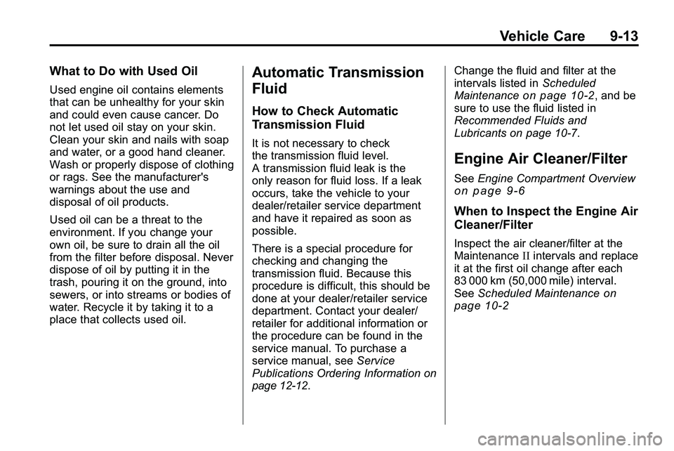 GMC TERRAIN 2010  Owners Manual Vehicle Care 9-13
What to Do with Used Oil
Used engine oil contains elements
that can be unhealthy for your skin
and could even cause cancer. Do
not let used oil stay on your skin.
Clean your skin and