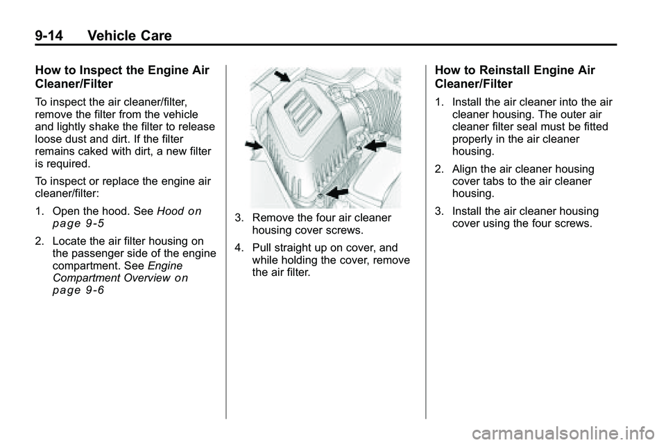 GMC TERRAIN 2010  Owners Manual 9-14 Vehicle Care
How to Inspect the Engine Air
Cleaner/Filter
To inspect the air cleaner/filter,
remove the filter from the vehicle
and lightly shake the filter to release
loose dust and dirt. If the