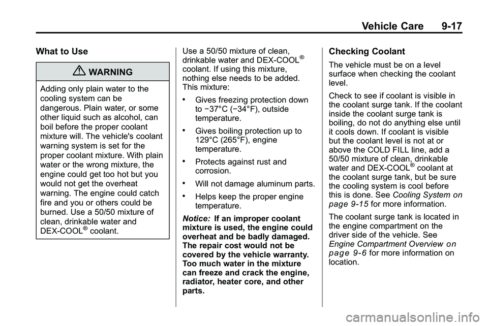 GMC TERRAIN 2010  Owners Manual Vehicle Care 9-17
What to Use
{WARNING
Adding only plain water to the
cooling system can be
dangerous. Plain water, or some
other liquid such as alcohol, can
boil before the proper coolant
mixture wil