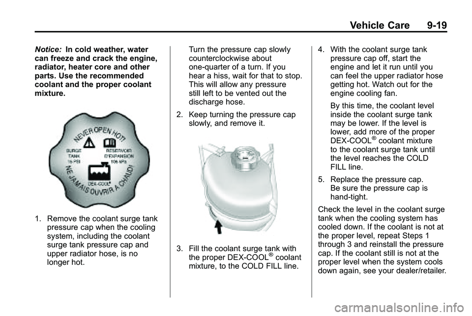 GMC TERRAIN 2010  Owners Manual Vehicle Care 9-19
Notice:In cold weather, water
can freeze and crack the engine,
radiator, heater core and other
parts. Use the recommended
coolant and the proper coolant
mixture.
1. Remove the coolan