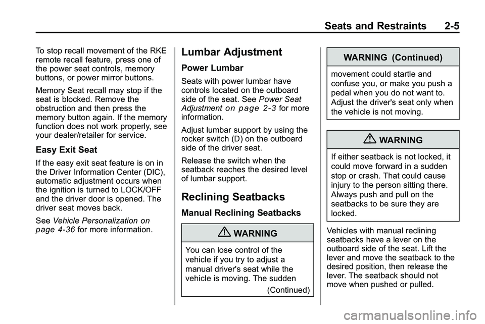 GMC TERRAIN 2010 Owners Guide Seats and Restraints 2-5
To stop recall movement of the RKE
remote recall feature, press one of
the power seat controls, memory
buttons, or power mirror buttons.
Memory Seat recall may stop if the
sea