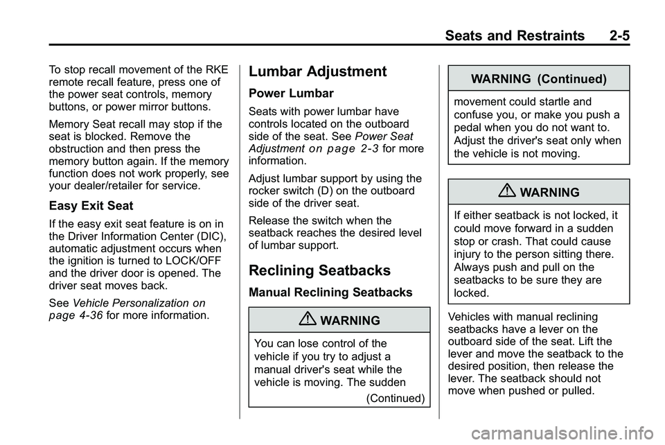 GMC TERRAIN 2010  Owners Manual Seats and Restraints 2-5
To stop recall movement of the RKE
remote recall feature, press one of
the power seat controls, memory
buttons, or power mirror buttons.
Memory Seat recall may stop if the
sea