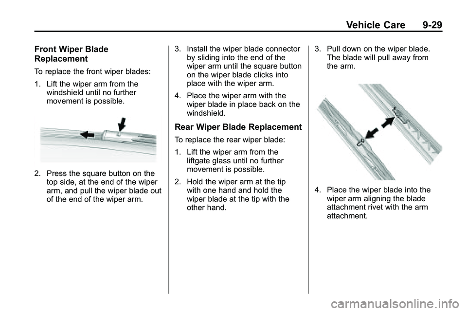 GMC TERRAIN 2010 Owners Manual Vehicle Care 9-29
Front Wiper Blade
Replacement
To replace the front wiper blades:
1. Lift the wiper arm from thewindshield until no further
movement is possible.
2. Press the square button on thetop GMC TERRAIN 2010 Owners Manual Vehicle Care 9-29
Front Wiper Blade
Replacement
To replace the front wiper blades:
1. Lift the wiper arm from thewindshield until no further
movement is possible.
2. Press the square button on thetop