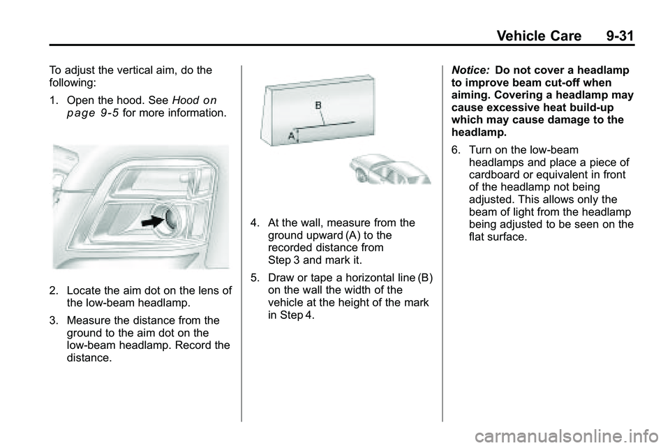 GMC TERRAIN 2010  Owners Manual Vehicle Care 9-31
To adjust the vertical aim, do the
following:
1. Open the hood. SeeHood
on
page 9‑5for more information.
2. Locate the aim dot on the lens of the low‐beam headlamp.
3. Measure th