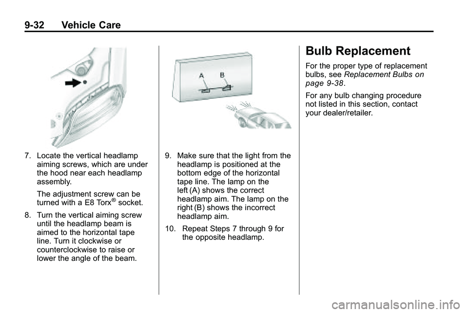 GMC TERRAIN 2010  Owners Manual 9-32 Vehicle Care
7. Locate the vertical headlampaiming screws, which are under
the hood near each headlamp
assembly.
The adjustment screw can be
turned with a E8 Torx
®socket.
8. Turn the vertical a