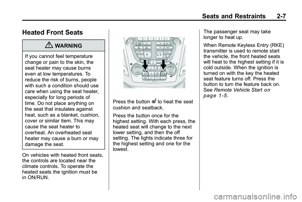 GMC TERRAIN 2010 Owners Guide Seats and Restraints 2-7
Heated Front Seats
{WARNING
If you cannot feel temperature
change or pain to the skin, the
seat heater may cause burns
even at low temperatures. To
reduce the risk of burns, p