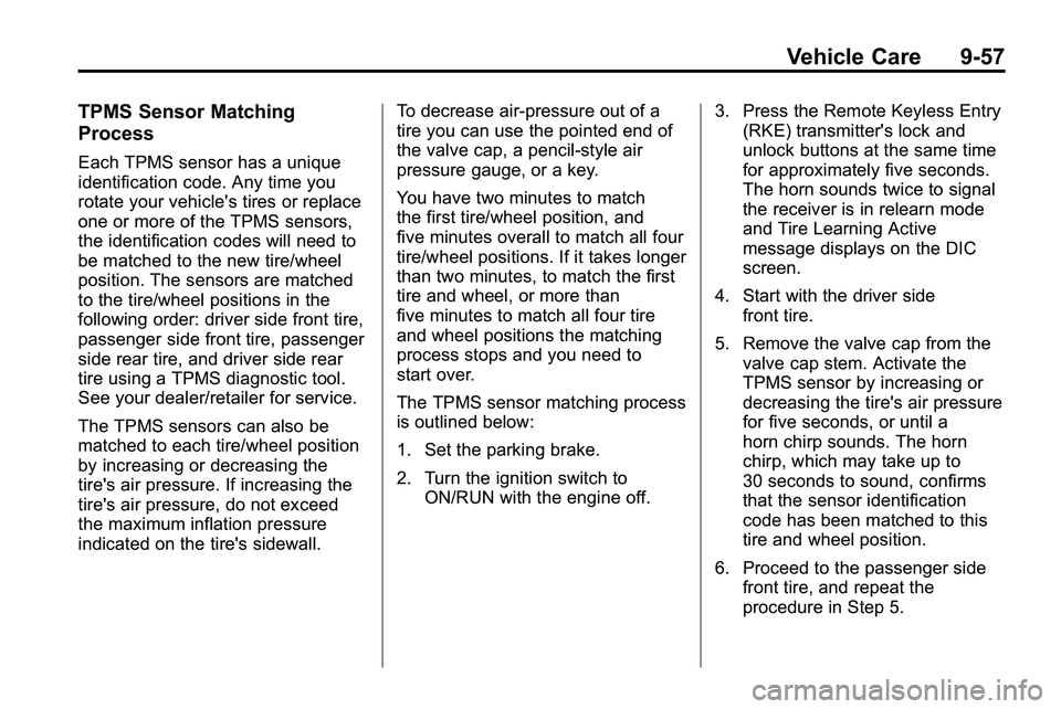 GMC TERRAIN 2010 Owners Manual Vehicle Care 9-57
TPMS Sensor Matching
Process
Each TPMS sensor has a unique
identification code. Any time you
rotate your vehicle's tires or replace
one or more of the TPMS sensors,
the identific GMC TERRAIN 2010 Owners Manual Vehicle Care 9-57
TPMS Sensor Matching
Process
Each TPMS sensor has a unique
identification code. Any time you
rotate your vehicle's tires or replace
one or more of the TPMS sensors,
the identific